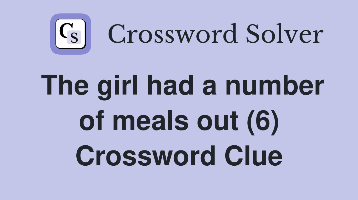 The girl had a number of meals out (6) Crossword Clue Answers